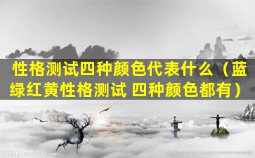 性格测试四种颜色代表什么（蓝绿红黄性格测试 四种颜色都有）